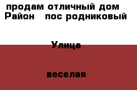 продам отличный дом › Район ­ пос родниковый › Улица ­ веселая › Дом ­ 14 › Общая площадь дома ­ 108 › Площадь участка ­ 15 › Цена ­ 2 000 000 - Красноярский край, Сухобузимский р-н, Родниковый п. Недвижимость » Дома, коттеджи, дачи продажа   